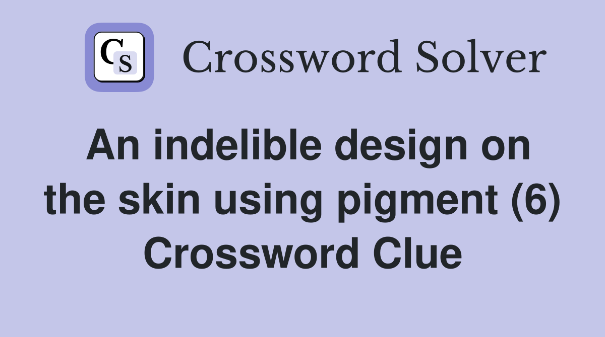 An indelible design on the skin using pigment (6) Crossword Clue